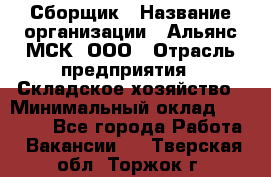 Сборщик › Название организации ­ Альянс-МСК, ООО › Отрасль предприятия ­ Складское хозяйство › Минимальный оклад ­ 25 000 - Все города Работа » Вакансии   . Тверская обл.,Торжок г.